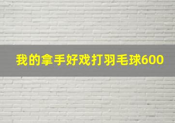 我的拿手好戏打羽毛球600