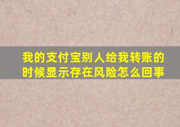 我的支付宝别人给我转账的时候显示存在风险怎么回事