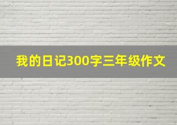 我的日记300字三年级作文