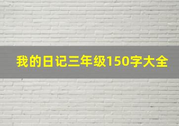 我的日记三年级150字大全