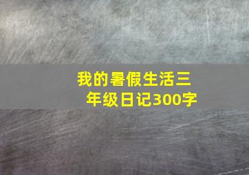 我的暑假生活三年级日记300字