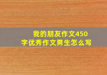 我的朋友作文450字优秀作文男生怎么写