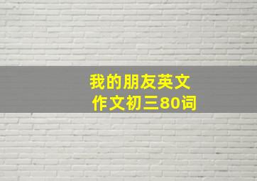 我的朋友英文作文初三80词