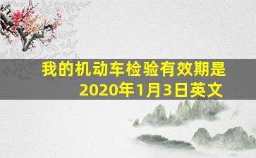 我的机动车检验有效期是2020年1月3日英文