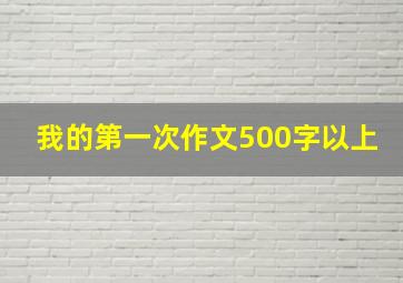 我的第一次作文500字以上