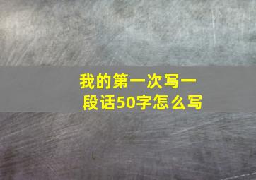 我的第一次写一段话50字怎么写