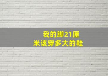 我的脚21厘米该穿多大的鞋