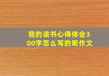 我的读书心得体会300字怎么写的呢作文