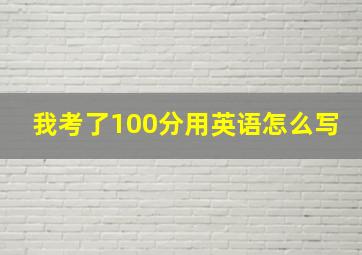 我考了100分用英语怎么写