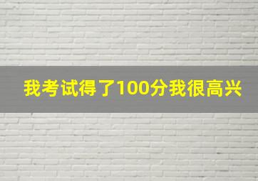 我考试得了100分我很高兴