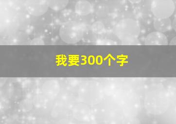 我要300个字