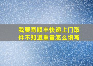 我要寄顺丰快递上门取件不知道重量怎么填写