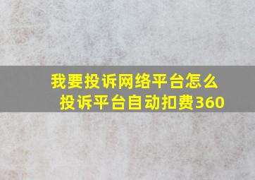 我要投诉网络平台怎么投诉平台自动扣费360