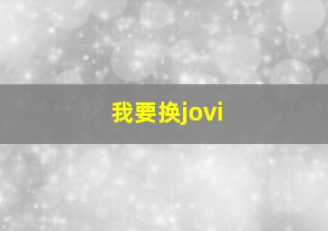 我要换jovi