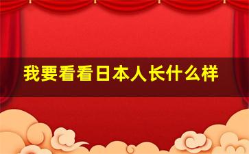 我要看看日本人长什么样