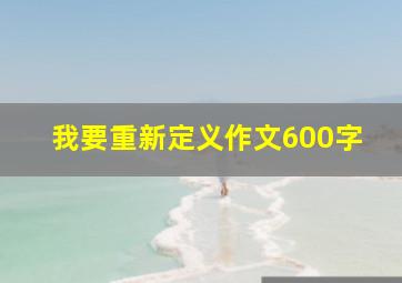 我要重新定义作文600字