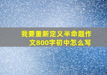 我要重新定义半命题作文800字初中怎么写