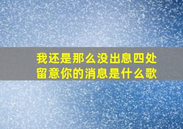 我还是那么没出息四处留意你的消息是什么歌