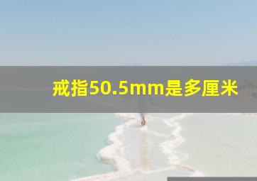 戒指50.5mm是多厘米