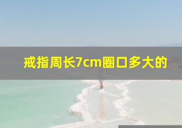 戒指周长7cm圈口多大的