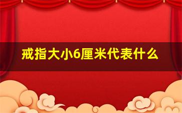 戒指大小6厘米代表什么