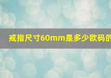 戒指尺寸60mm是多少欧码的