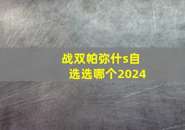 战双帕弥什s自选选哪个2024