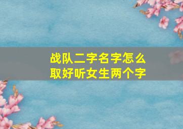 战队二字名字怎么取好听女生两个字