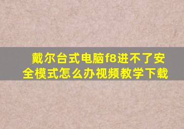 戴尔台式电脑f8进不了安全模式怎么办视频教学下载