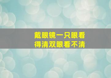 戴眼镜一只眼看得清双眼看不清