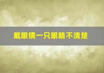 戴眼镜一只眼睛不清楚