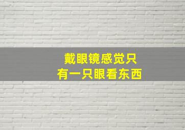 戴眼镜感觉只有一只眼看东西