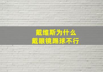 戴维斯为什么戴眼镜踢球不行