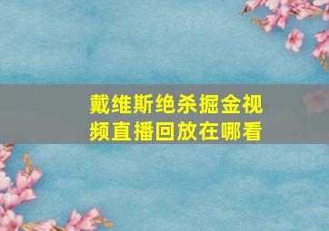 戴维斯绝杀掘金视频直播回放在哪看