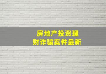 房地产投资理财诈骗案件最新