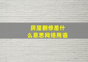 房屋翻修是什么意思网络用语