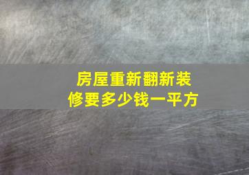 房屋重新翻新装修要多少钱一平方