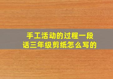 手工活动的过程一段话三年级剪纸怎么写的