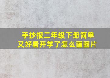 手抄报二年级下册简单又好看开学了怎么画图片