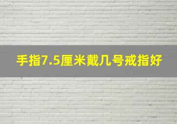 手指7.5厘米戴几号戒指好