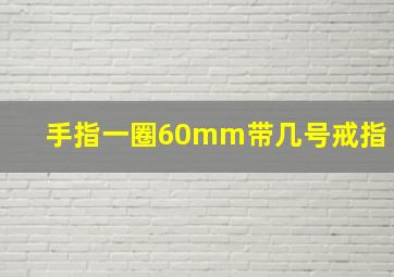 手指一圈60mm带几号戒指