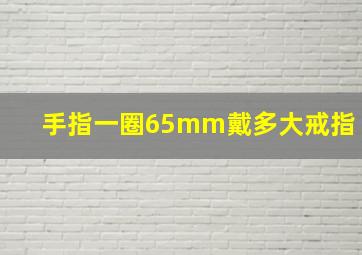 手指一圈65mm戴多大戒指