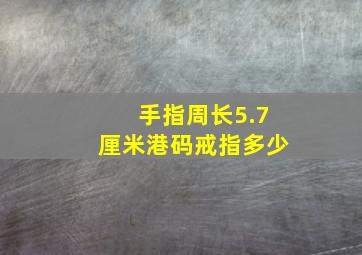 手指周长5.7厘米港码戒指多少