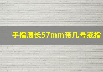 手指周长57mm带几号戒指