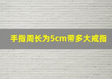 手指周长为5cm带多大戒指