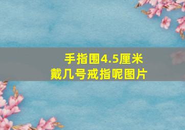 手指围4.5厘米戴几号戒指呢图片