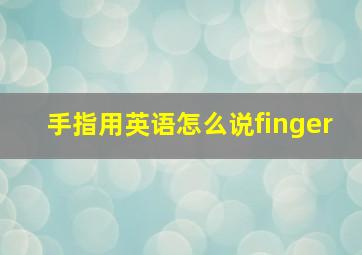 手指用英语怎么说finger