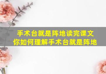 手术台就是阵地读完课文你如何理解手术台就是阵地