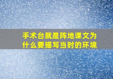 手术台就是阵地课文为什么要描写当时的环境