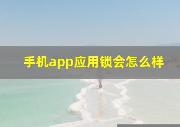 手机app应用锁会怎么样